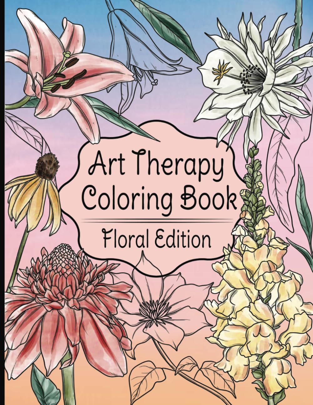 Art Therapy Coloring Book - Floral Edition: 100 Coloring Pages of Beautiful Flowers for Stress ...