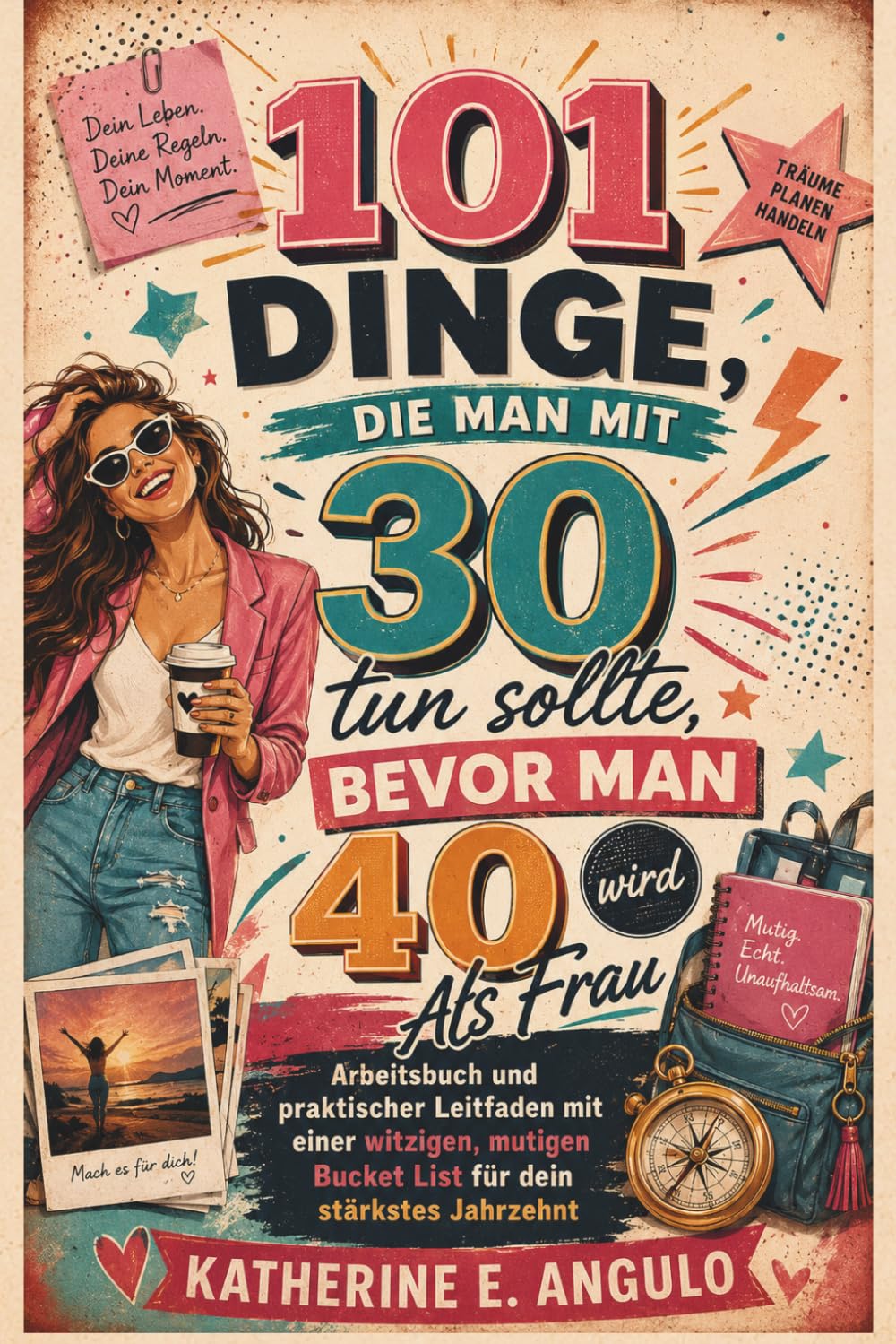 101 Dinge, die man mit 30 tun sollte, bevor man 40 wird Als Frau: Arbeitsbuch und praktischer Leitfaden mit einer witzigen, mutigen Bucket List für dein stärkstes Jahrzehnt