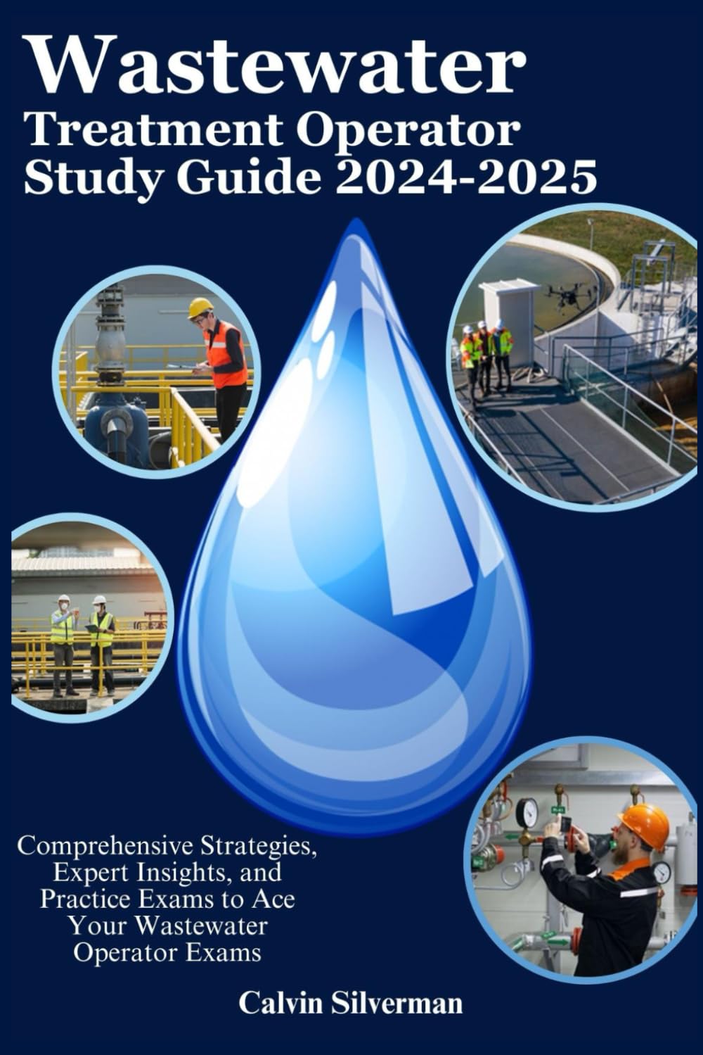 Wastewater Treatment Operator Study Guide 2024-2025: Comprehensive Strategies, Expert Insights, and Practice Exams to Ace Your Wastewater Operator Exams