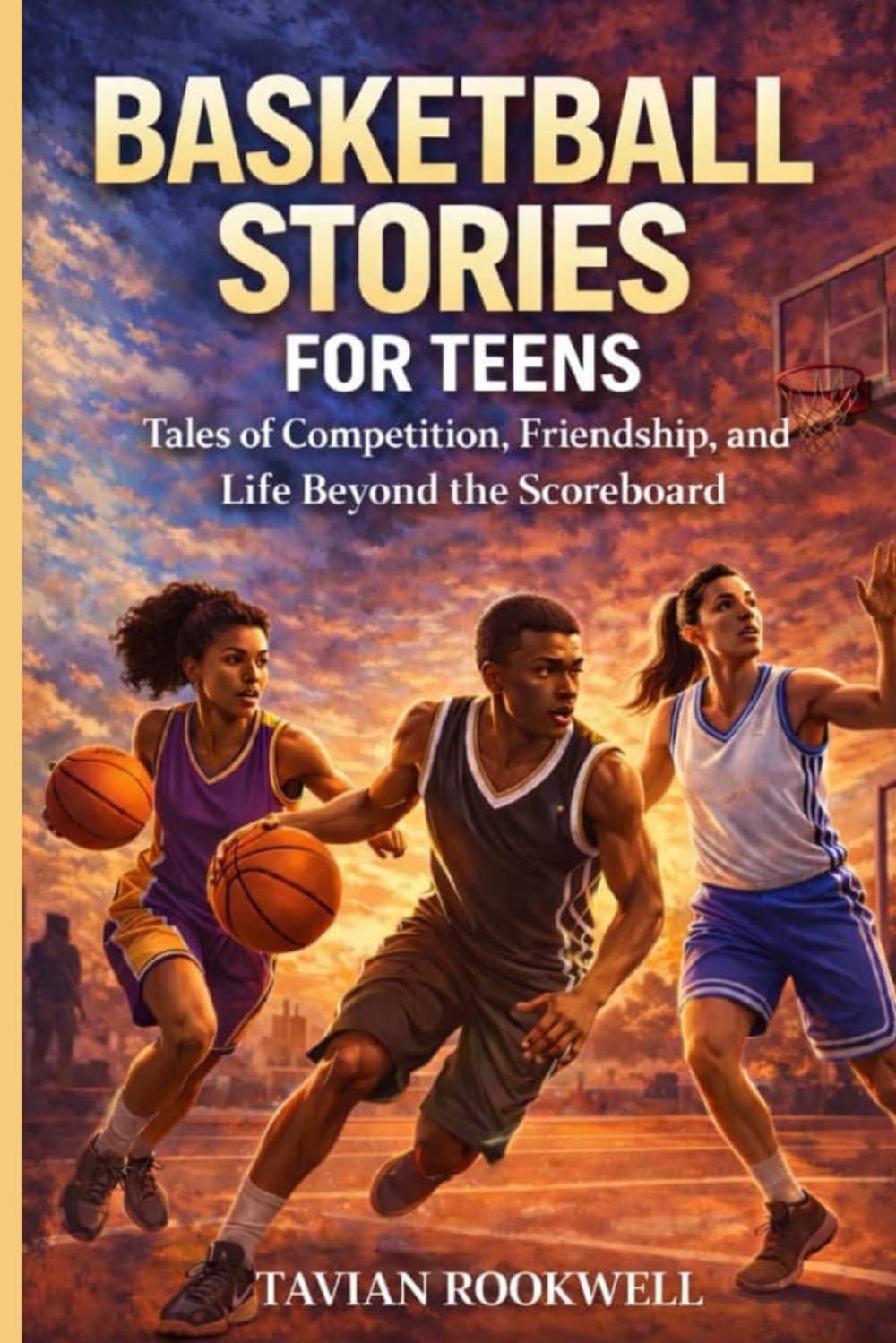 BASKETBALL STORIES FOR TEENS: Tales of Competition, Friendship, and Life Beyond the Scoreboard