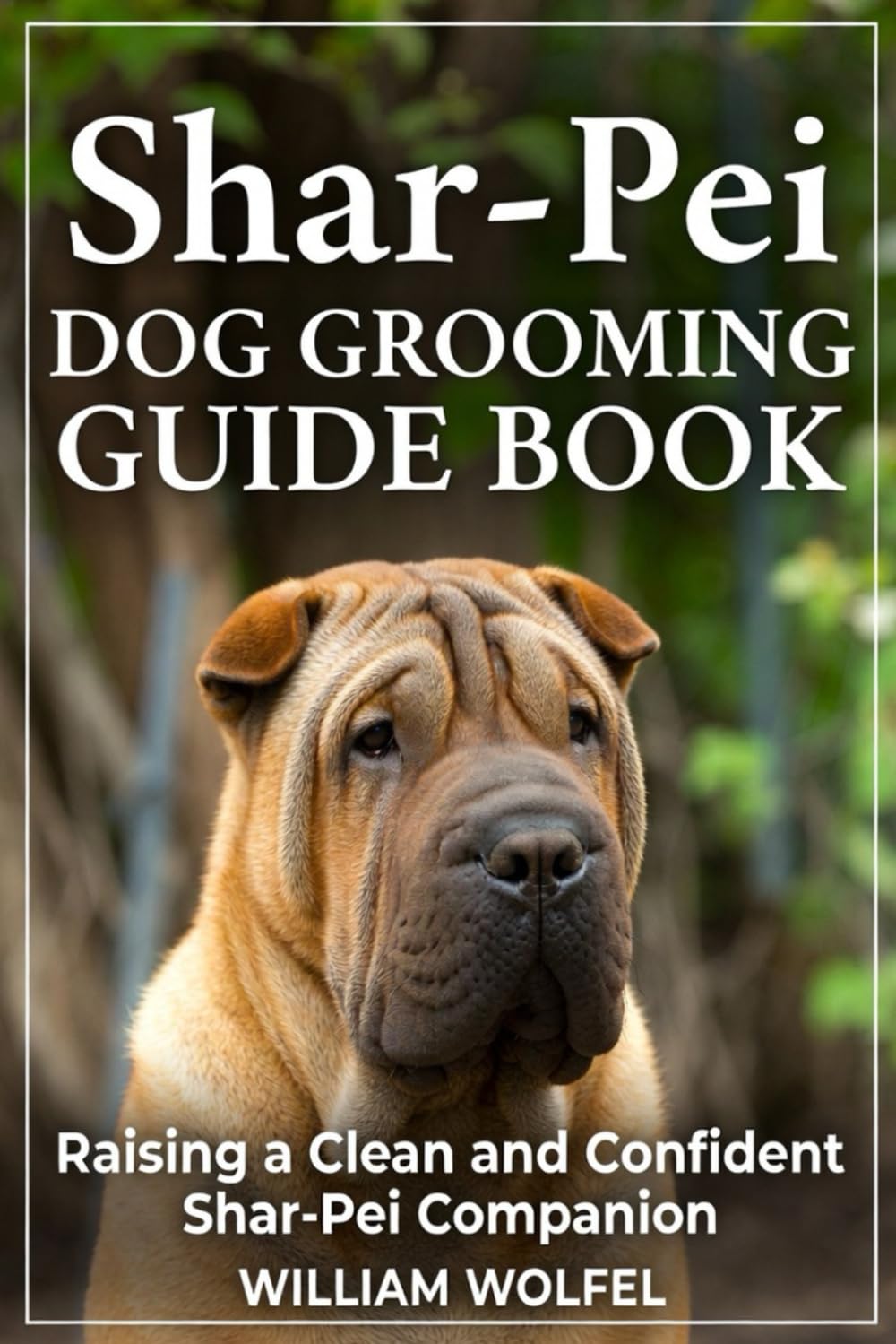 Shar-Pei Dog Grooming Guide Book: Raising a Clean and Confident Shar-Pei Companion