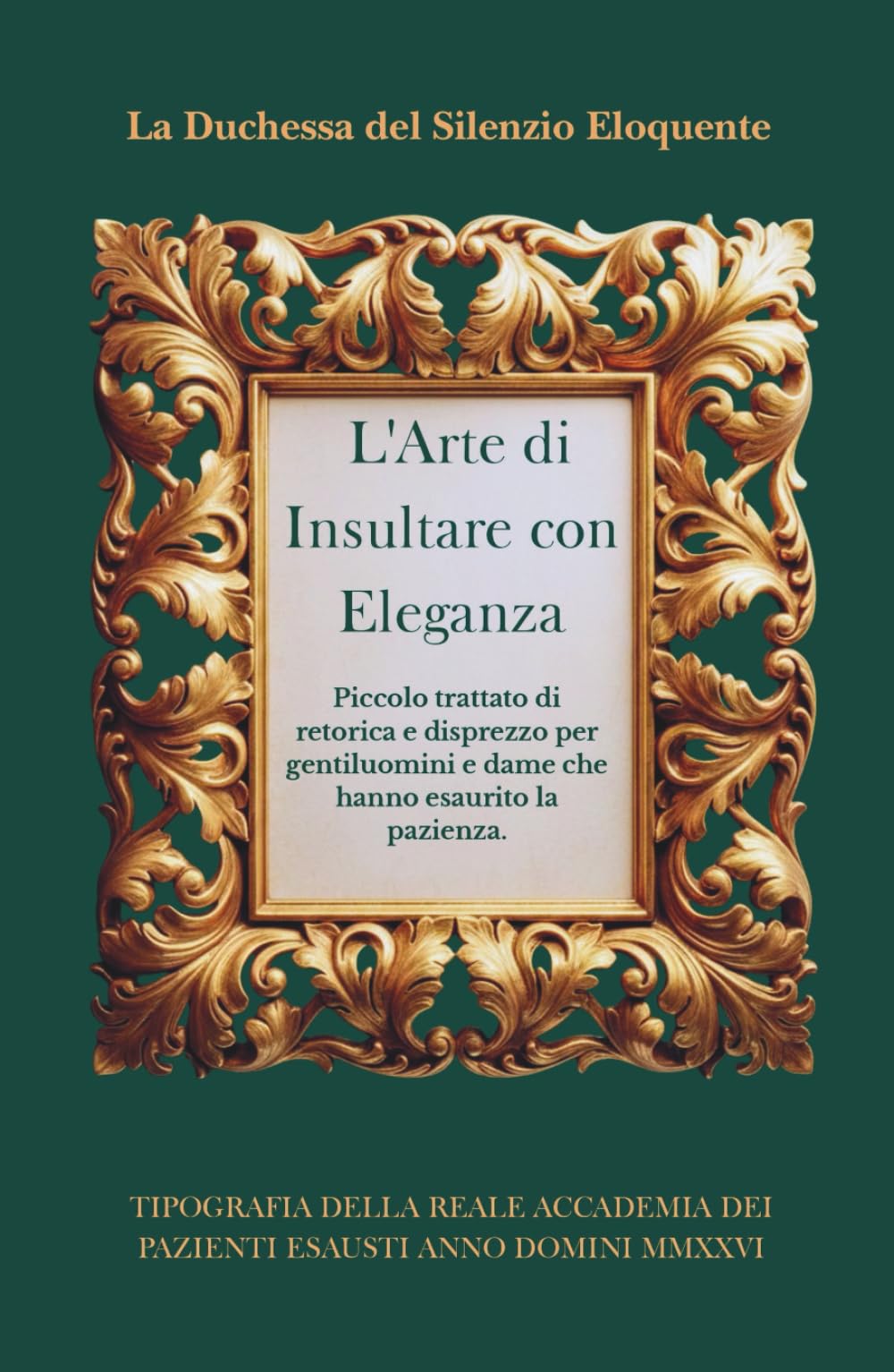 L'Arte di Insultare con Eleganza: Piccolo trattato di retorica e disprezzo per gentiluomini e dame che hanno esaurito la pazienza. (Trattati di Resistenza Aristocratica)