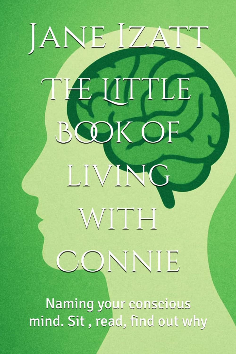 The Little Book of living with Connie: Naming your conscious mind. Sit , read, find out why