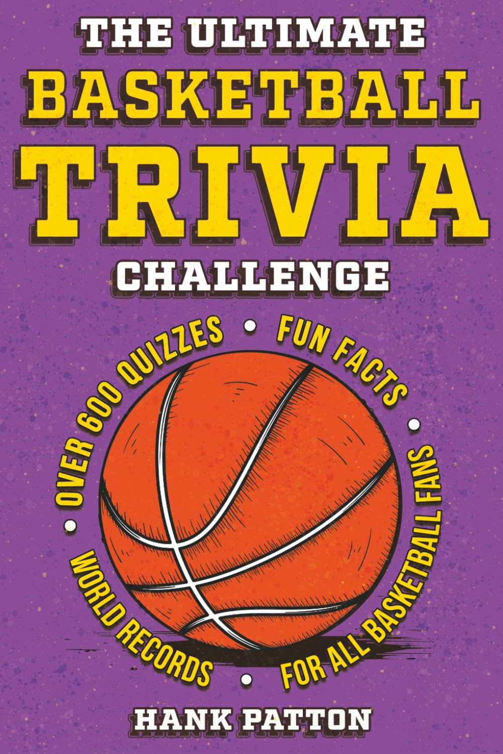 The Ultimate Basketball Trivia Challenge: Over 600 Quiz Questions for Die-Hard Basketball Fans