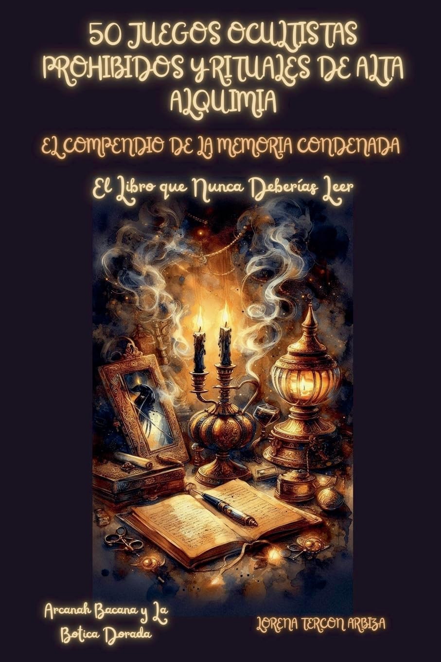 50 Juegos Ocultistas Prohibidos y Rituales de Alta Alquimia - El Conpendio de la Memoria Condenada - El Libro que Nunca Deberías Leer (Arcanah Bacana)