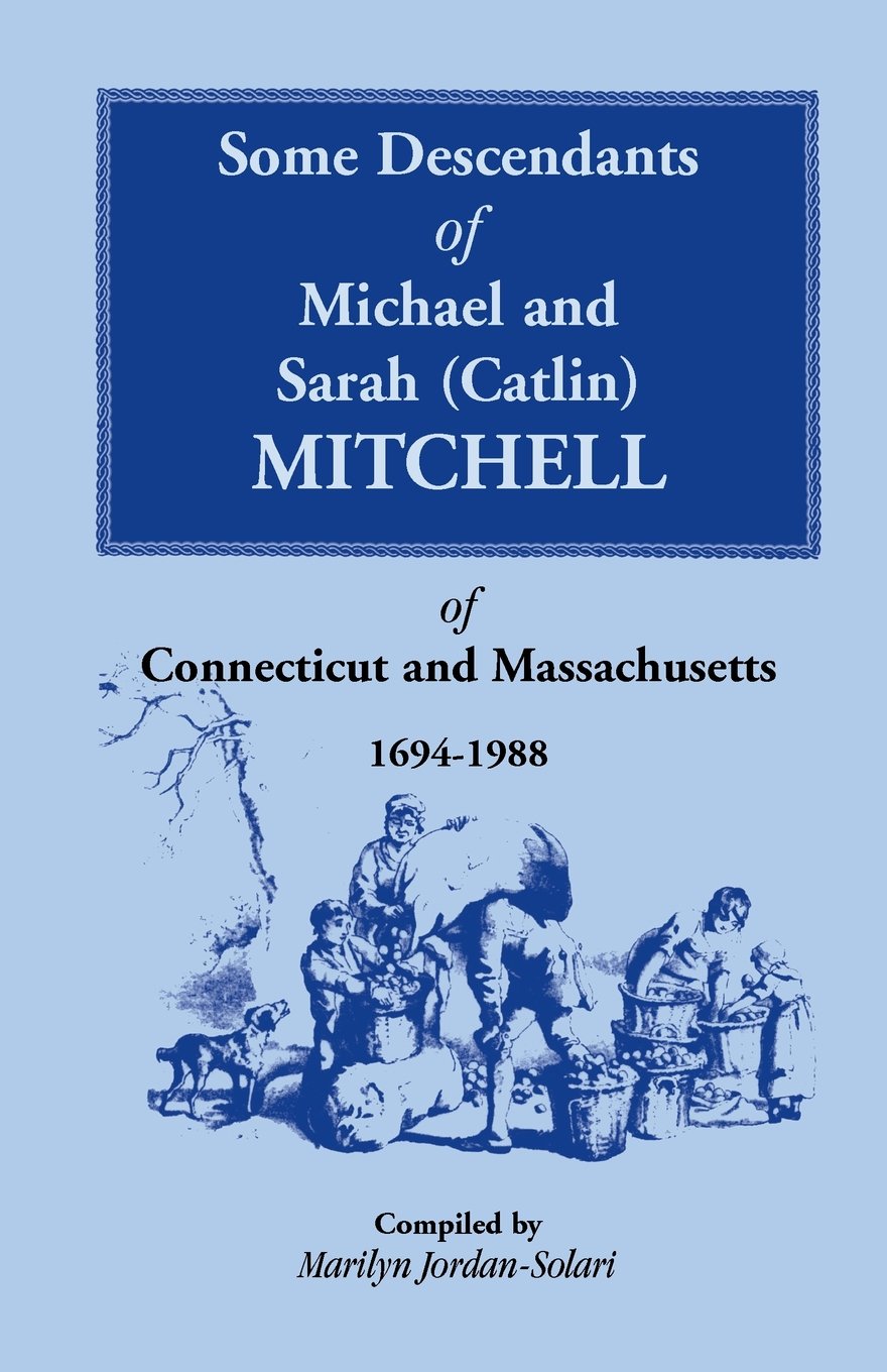 Some Descendants of Michael & Sarah (Catlin) Mitchell of Connecticut & Massachusetts, 1694-1988 (Catlin Mitchell of Connecticut and Massachusetts, 1694-1988)