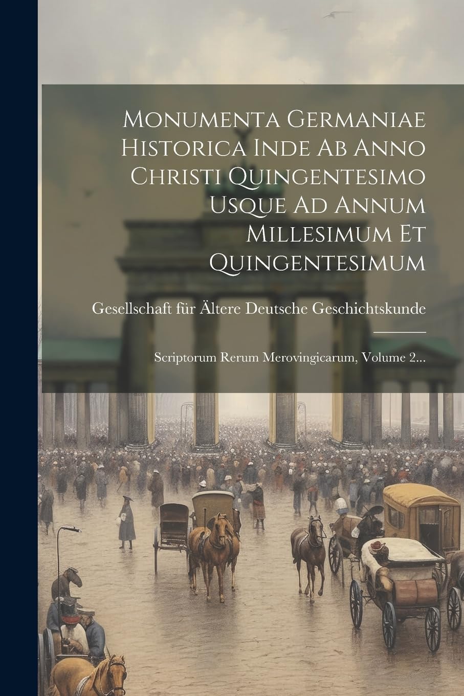 Monumenta Germaniae Historica Inde Ab Anno Christi Quingentesimo Usque Ad Annum Millesimum Et Quingentesimum: Scriptorum Rerum Merovingicarum, Volume 2...