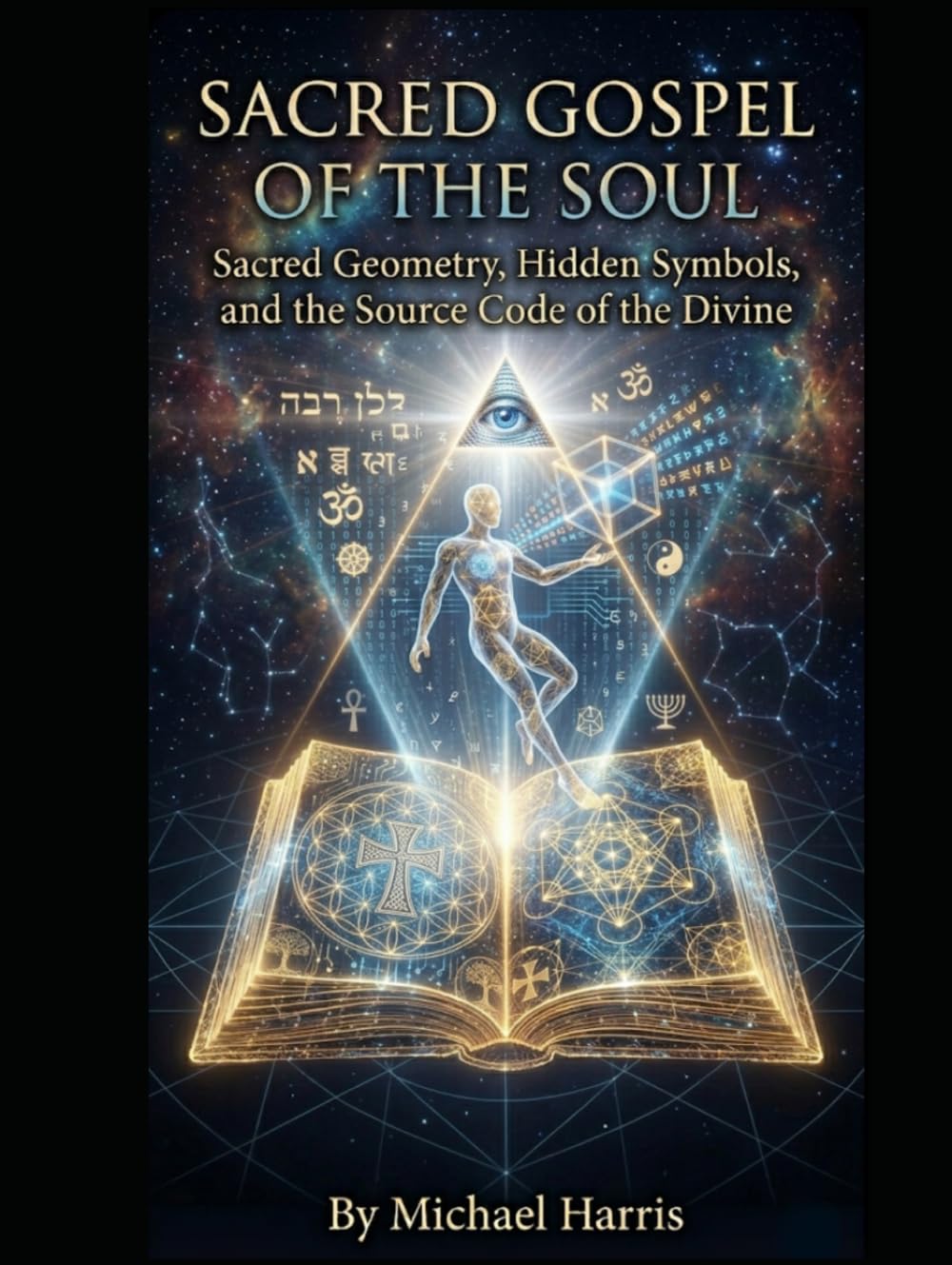 Sacred Gospel of the Soul: Sacred Geometry, Hidden Symbols, and the Source Code of the Divine