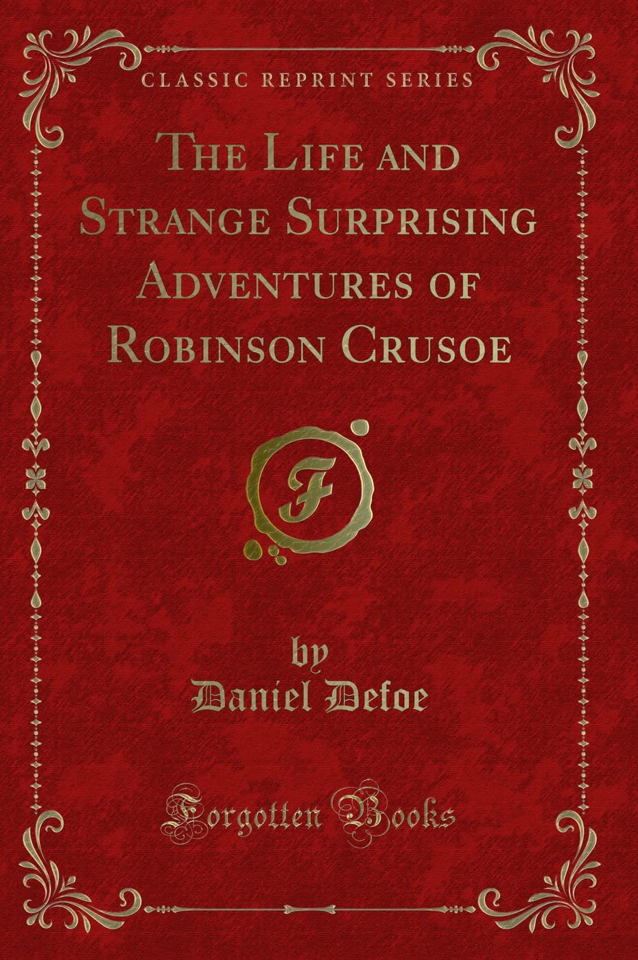 The Life and Strange Surprising Adventures of Robinson Crusoe (Classic Reprint)