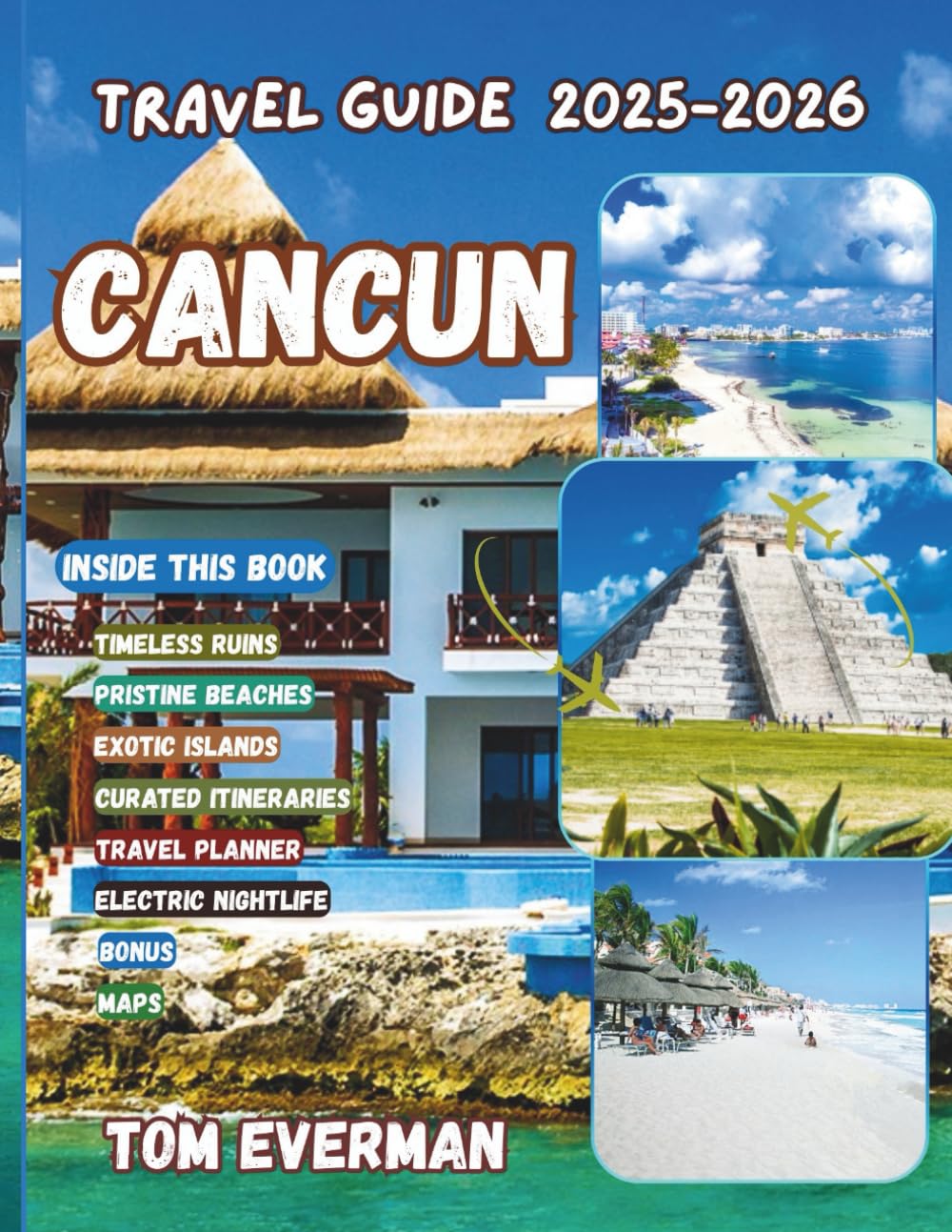 Cancun Travel Guide 2025-2026 (Full Colour): Explore Yucatán Peninsula Beaches, Nightlife, Islands, Mayan Ruins & Adventures from Riviera Maya to Isla