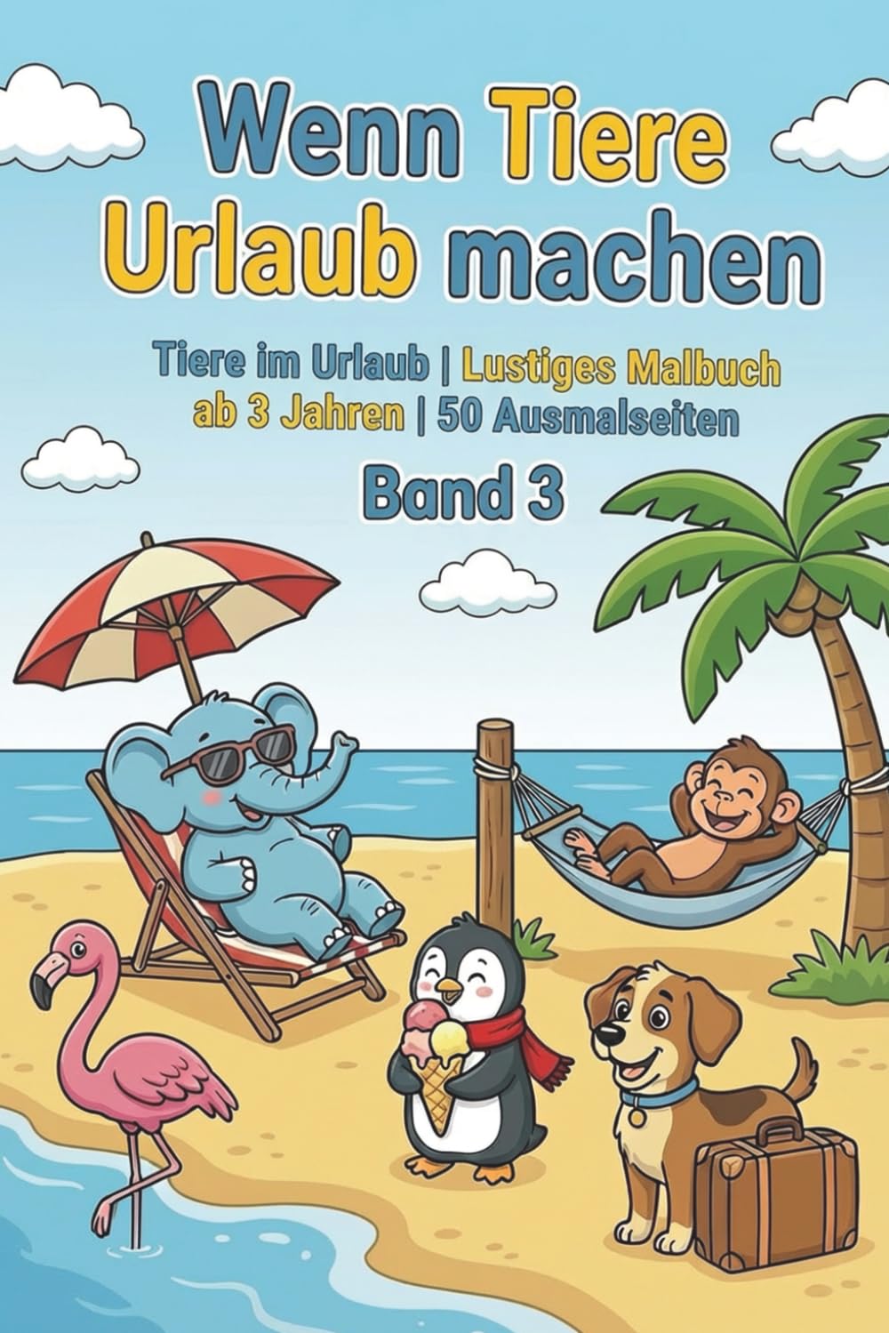 Wenn Tiere Urlaub machen - Ausmalbuch für Kinder - Band 3: Tiere im Urlaub | Lustiges Malbuch ab 3 Jahren | 50 Ausmalseiten (Wenn Tiere spielen - Lustige Ausmalbücher ab 3 Jahren)