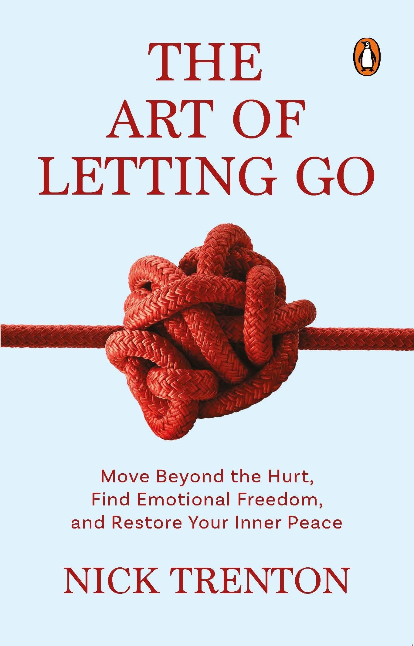 The Art Of Letting Go: Move Beyond The Hurt, Find Emotional Freedom And Restore Your Inner Peace