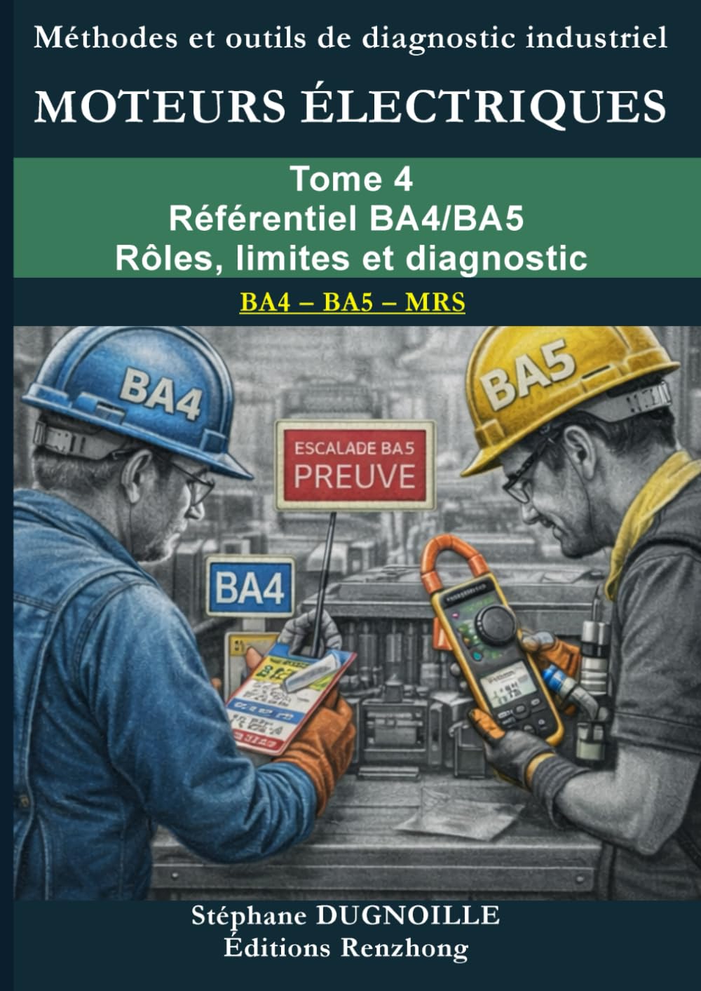 DIAGNOSTIC MOTEURS ÉLECTRIQUES INDUSTRIELS: Tome 4 - Référentiel BA4/BA5 Rôles, limites et diagnostic (DIAGNOSTIC MOTEURS ÉLECTRIQUES INDUSTRIELS – Méthode MRS • BA4/BA5)