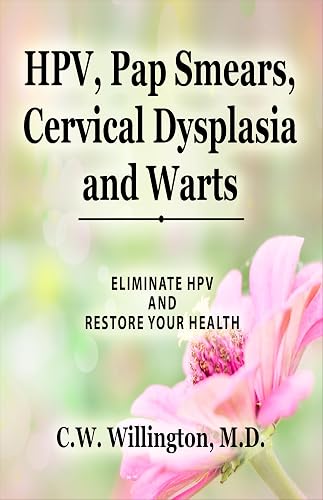 HPV, Pap Smears, Cervical Dysplasia and Warts: ELIMINATE HPV AND