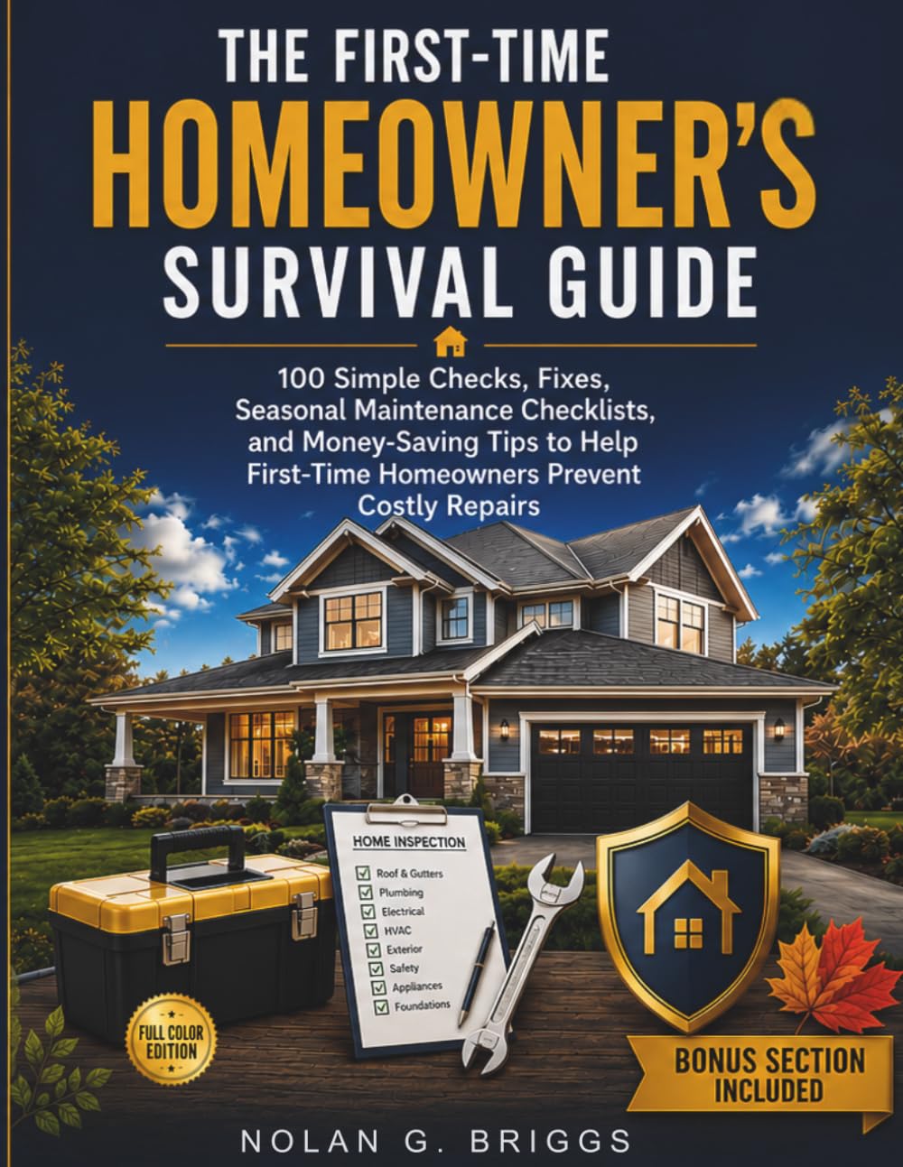 THE FIRST-TIME HOMEOWNER’S SURVIVAL GUIDE: 100 Simple Checks, Fixes, Seasonal Maintenance Checklists, and Money-Saving Tips to Help First-Time Homeowners Prevent Costly Repairs