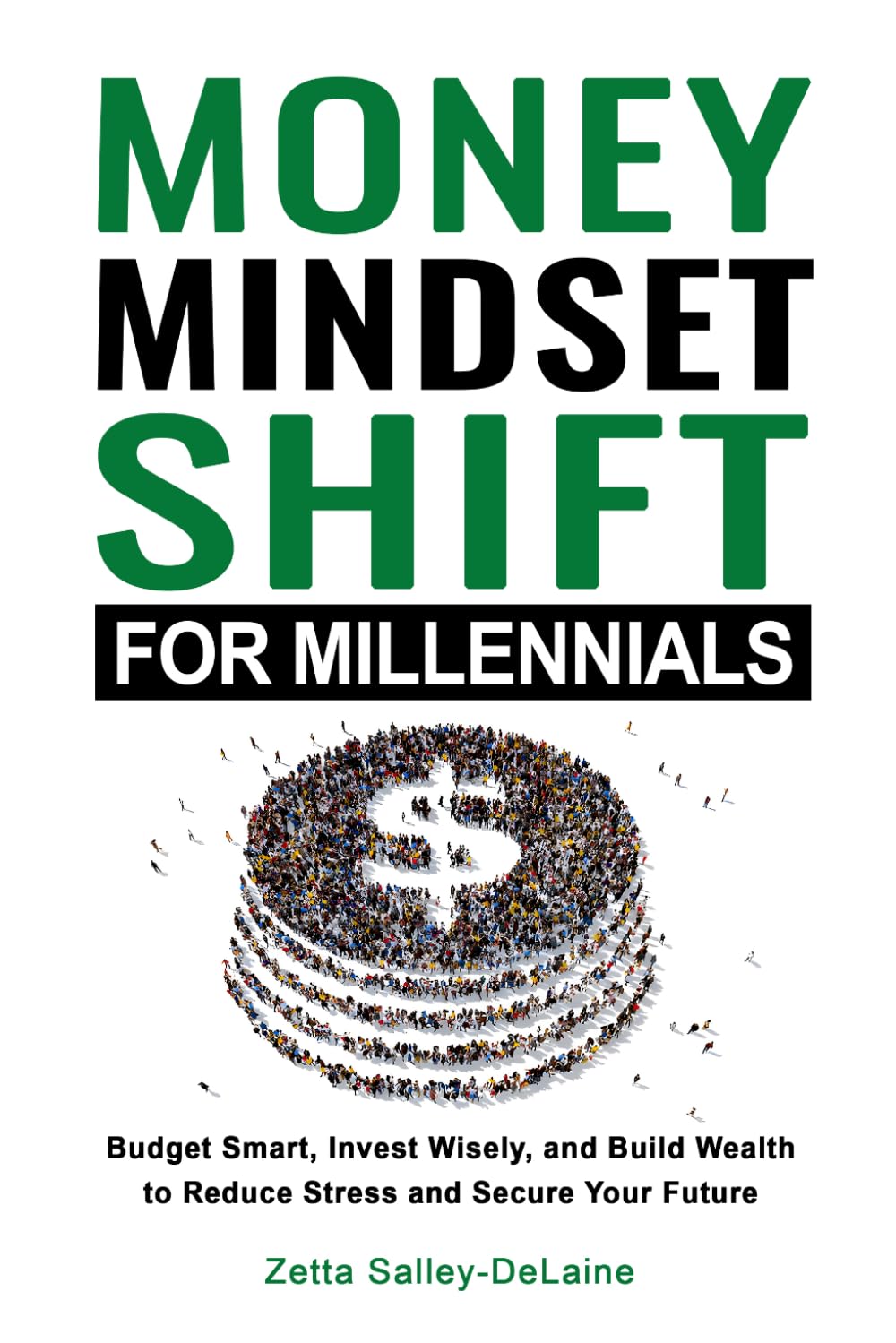 Money Mindset Shift for Millennials: Budget Smart, Invest Wisely, and Build Lasting Wealth to Reduce Stress and Secure Your Future