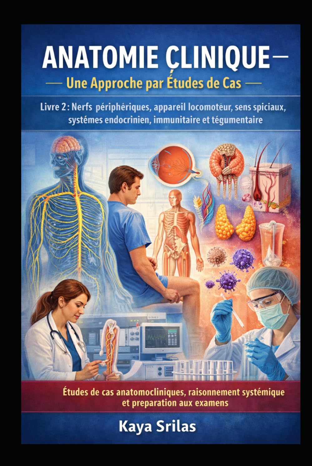 Anatomie Clinique — Une Approche par Études de Cas – Livre 2 : Nerfs périphériques, appareil locomoteur, sens spéciaux, systèmes endocrinien, ... de la Santé — Une Approche par Études de Cas)