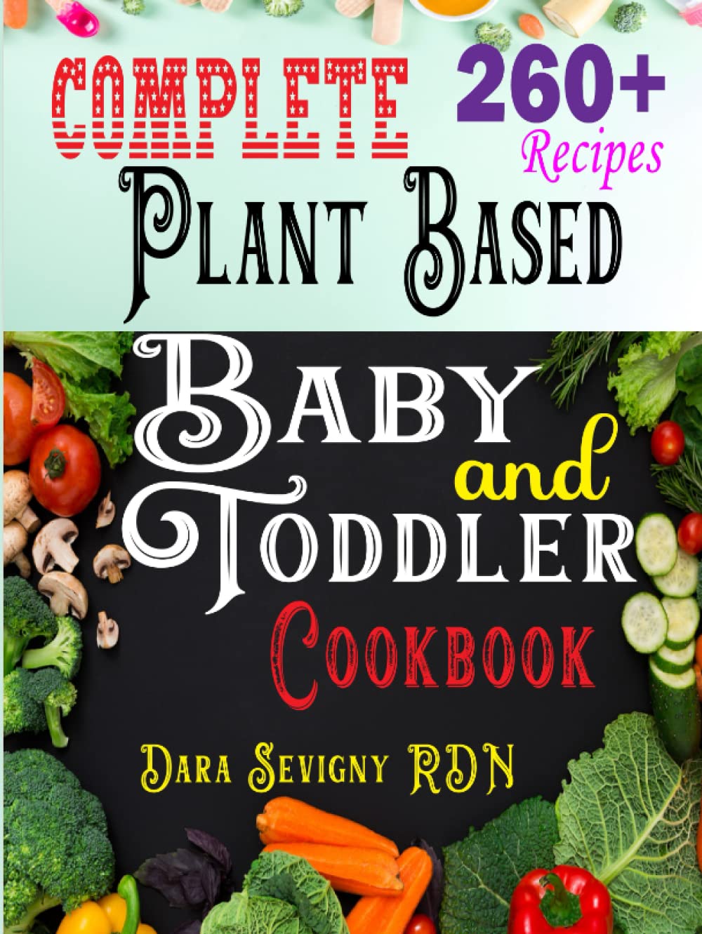 Complete Plant Based Baby And Toddler Cookbook 260 Easy Healthy