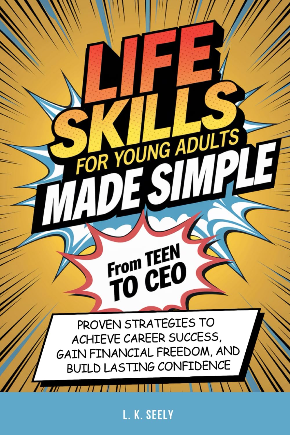 Life Skills For Young Adults Made simple: From Teen To CEO, Proven Strategies To Achieve Career Success, Gain Financial Freedom and Build Lasting
