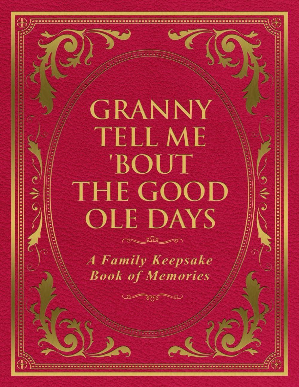 Granny Tell Me 'Bout the Good Ole Days: A Family Keepsake Book of Memories