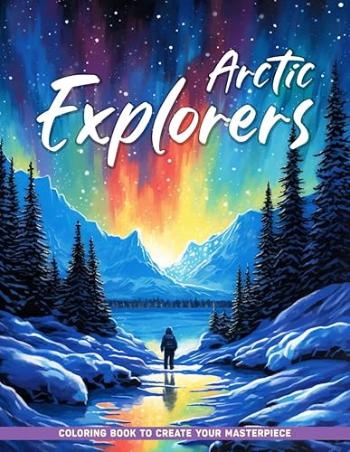 Arctic Explorers: Arctic Explorers Coloring Pages Explore Arctic Wildlife Creatures As Polar Bear, Penguin , Perfect Gifts For Relaxation, Coloring Book For Women Adults