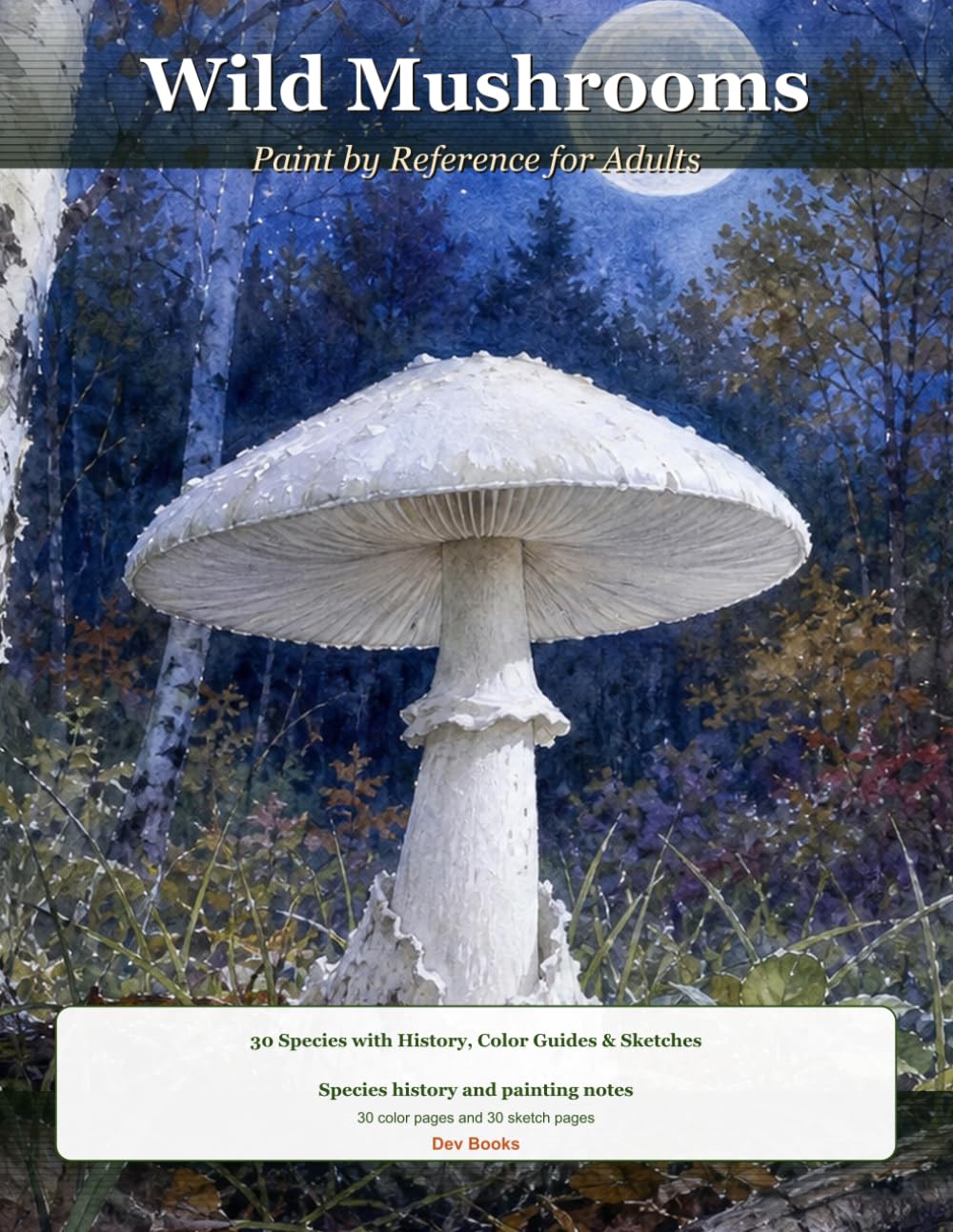 Wild Mushrooms: Paint by Reference for Adults - 30 Species with History, Color Guides & Sketches