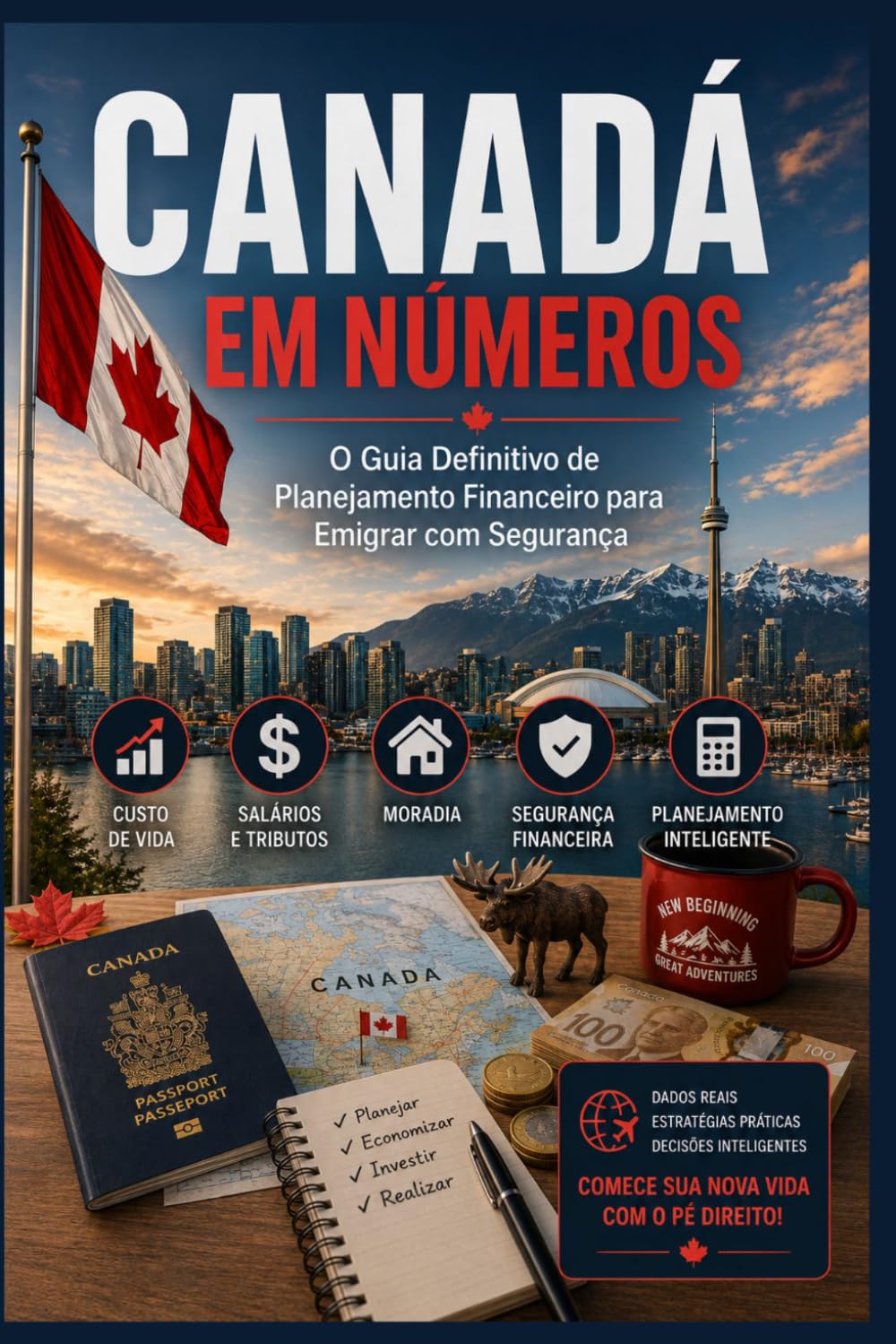 CANADÁ EM NÚMEROS: O Guia Financeiro Definitivo para Planejar sua Mudança: Custos Reais, Impostos, Câmbio e o Dinheiro que Você Precisa em Cada Etapa