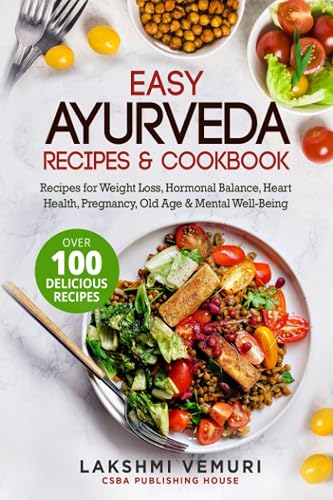 Easy Ayurveda Recipes &amp; Cookbook: Recipes for Weight Loss, Hormonal Balance, Heart Health, Pregnancy, Old Age &amp; Mental Well-Being