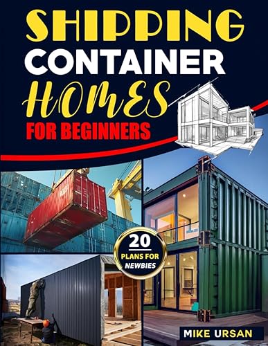 Shipping Container Homes for Beginners A Full Set of Life-Saving Steps to Perform for Making Your Project a Masterpiece. The Guide to Build your