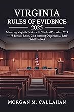 Virginia Rules of Evidence 2025: Mastering Virginia Evidence & Criminal Procedure 2025 — 75 Tactical Rules, Case-Winning Objections & Real-Trial Playbook