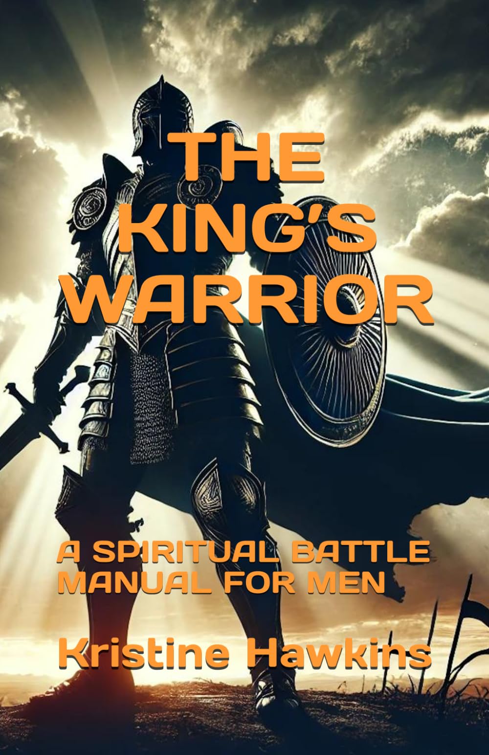 THE KING’S WARRIOR: A SPIRITUAL BATTLE MANUAL FOR MEN