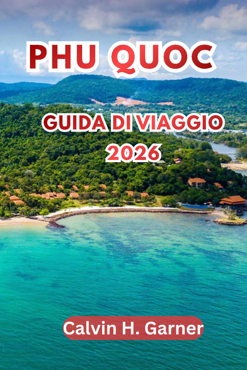 Phu Quoc Guida di viaggio 2026: Esplora spiagge, salti da isole all'altra, il Parco Nazionale di Phu Quoc, cibo di strada vietnamita, mercati notturni ... per l'isola preferita del Vietnam nel 2026