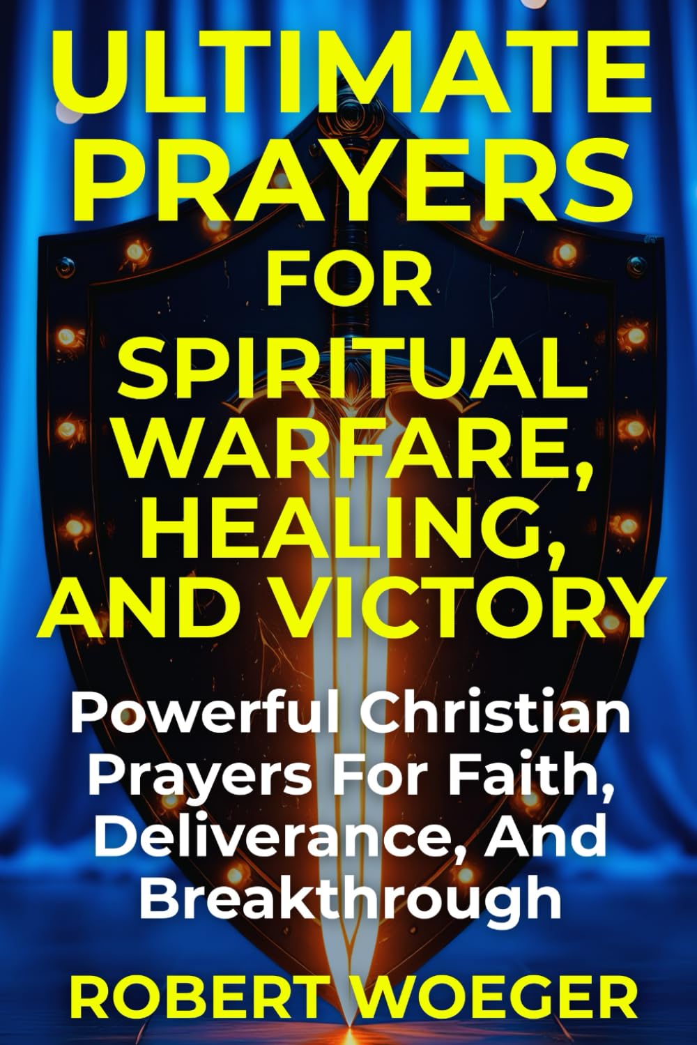 Ultimate Prayers For Spiritual Warfare, Healing, And Victory: Powerful Christian Prayers For Faith, Deliverance, And Breakthrough (Ultimate Prayers Christian Prayer Books)