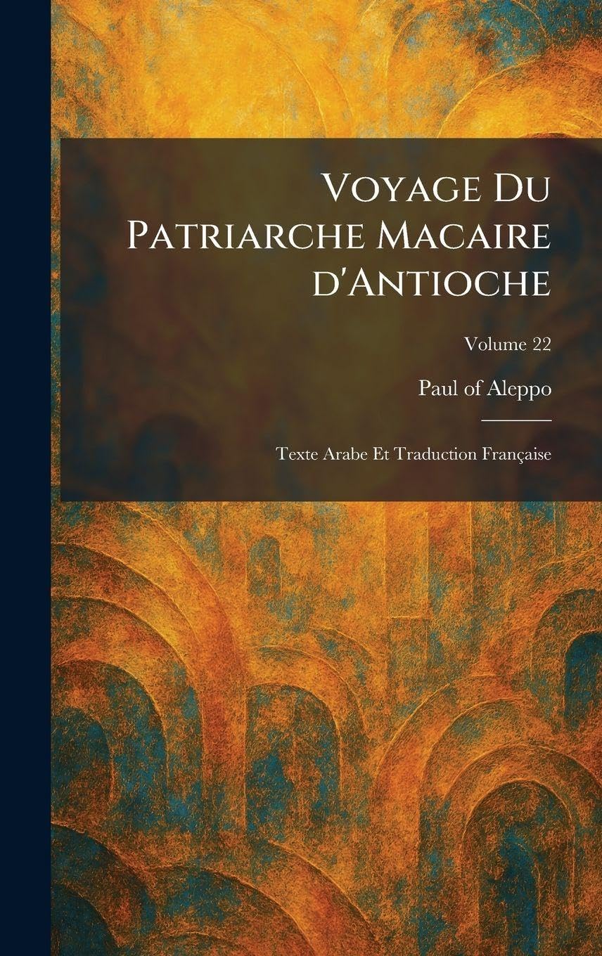 Voyage Du Patriarche Macaire d'Antioche: Texte Arabe Et Traduction Française