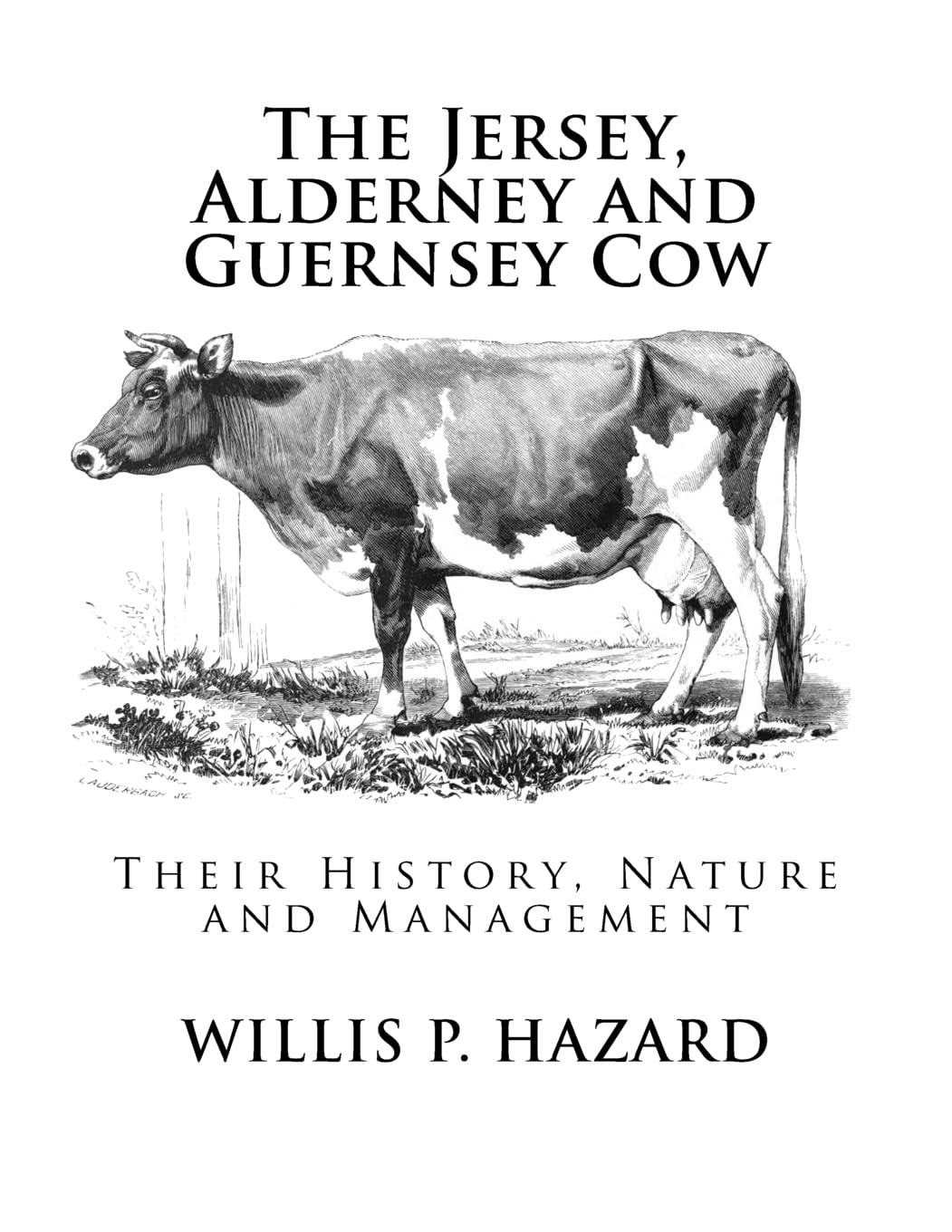 The Jersey, Alderney and Guernsey Cow: Their History, Nature and Management