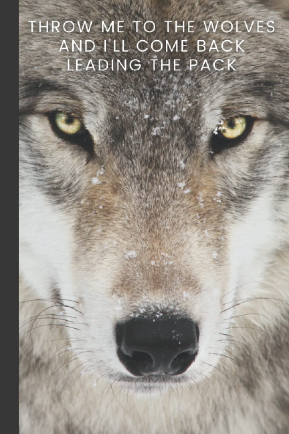Throw Me To The Wolves And I'll Come Back Leading The Pack: Motivational Positive Quote Lined Inspirational Notebook / Diary / Journal Featuring Wolf Pack Hustle Sayings To Live By Gift Idea