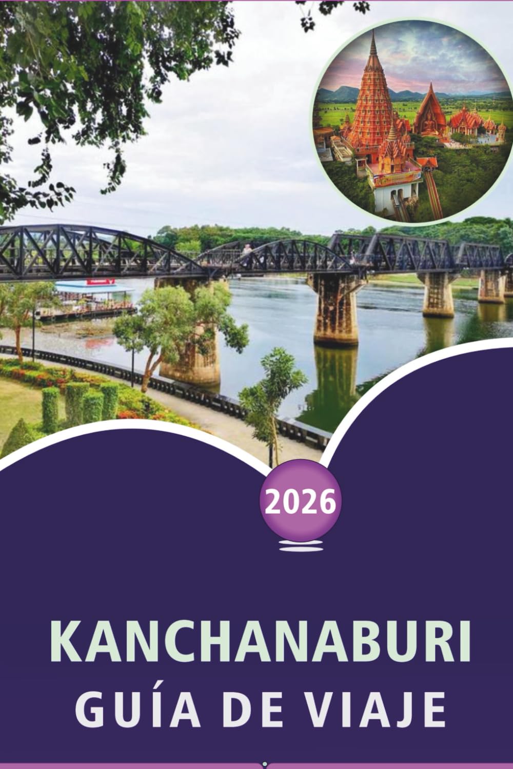 KANCHANABURI GUÍA DE VIAJE 2026: Explorar ríos, principales atracciones, lugares históricos, parques nacionales, cascadas, gastronomía local, ... planificar tu viaje al oeste de Tailandia.