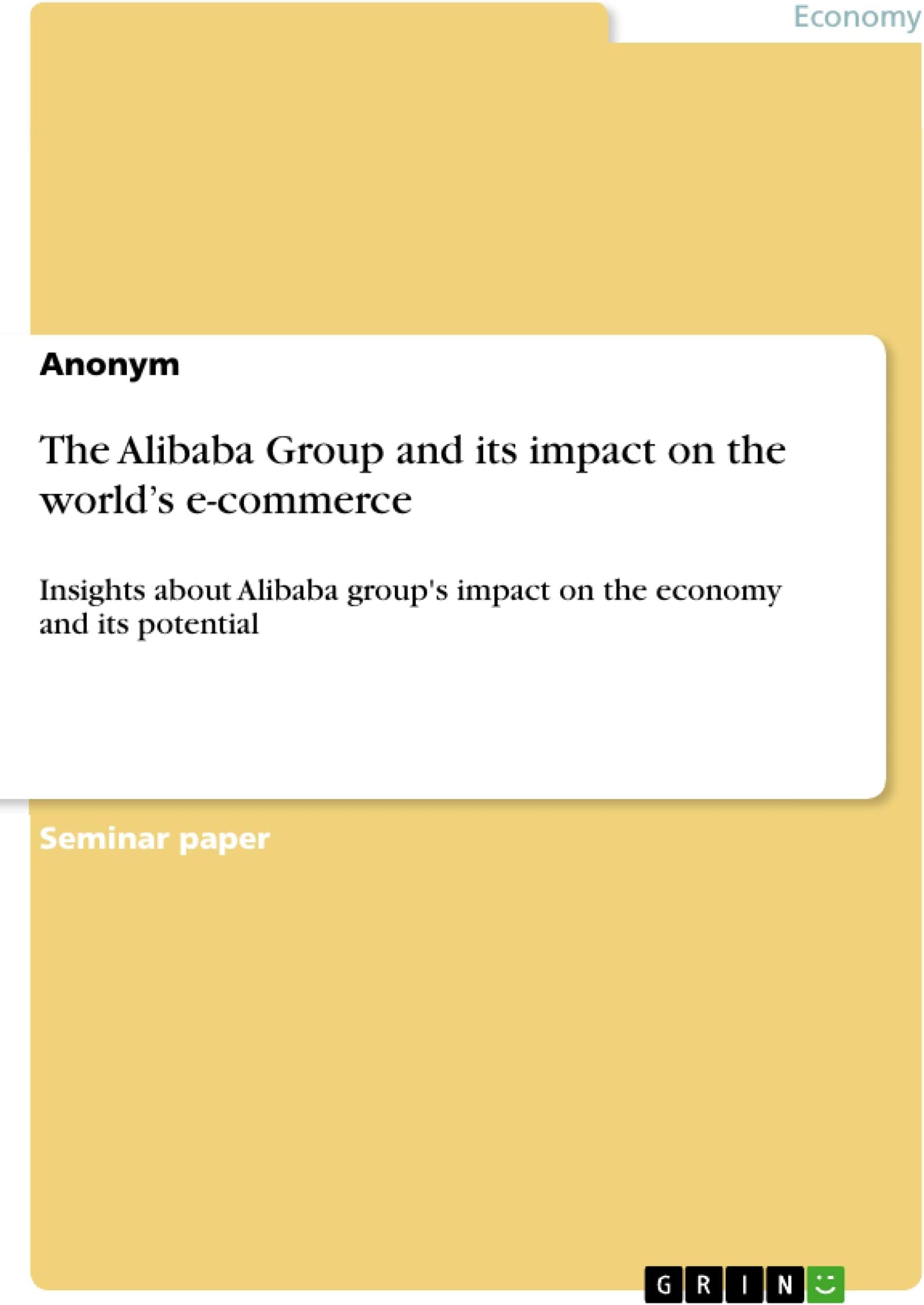 The Alibaba Group and its impact on the world's e-commerce: Insights about Alibaba group's impact on the economy and its potential Paperback – 30 May 2017