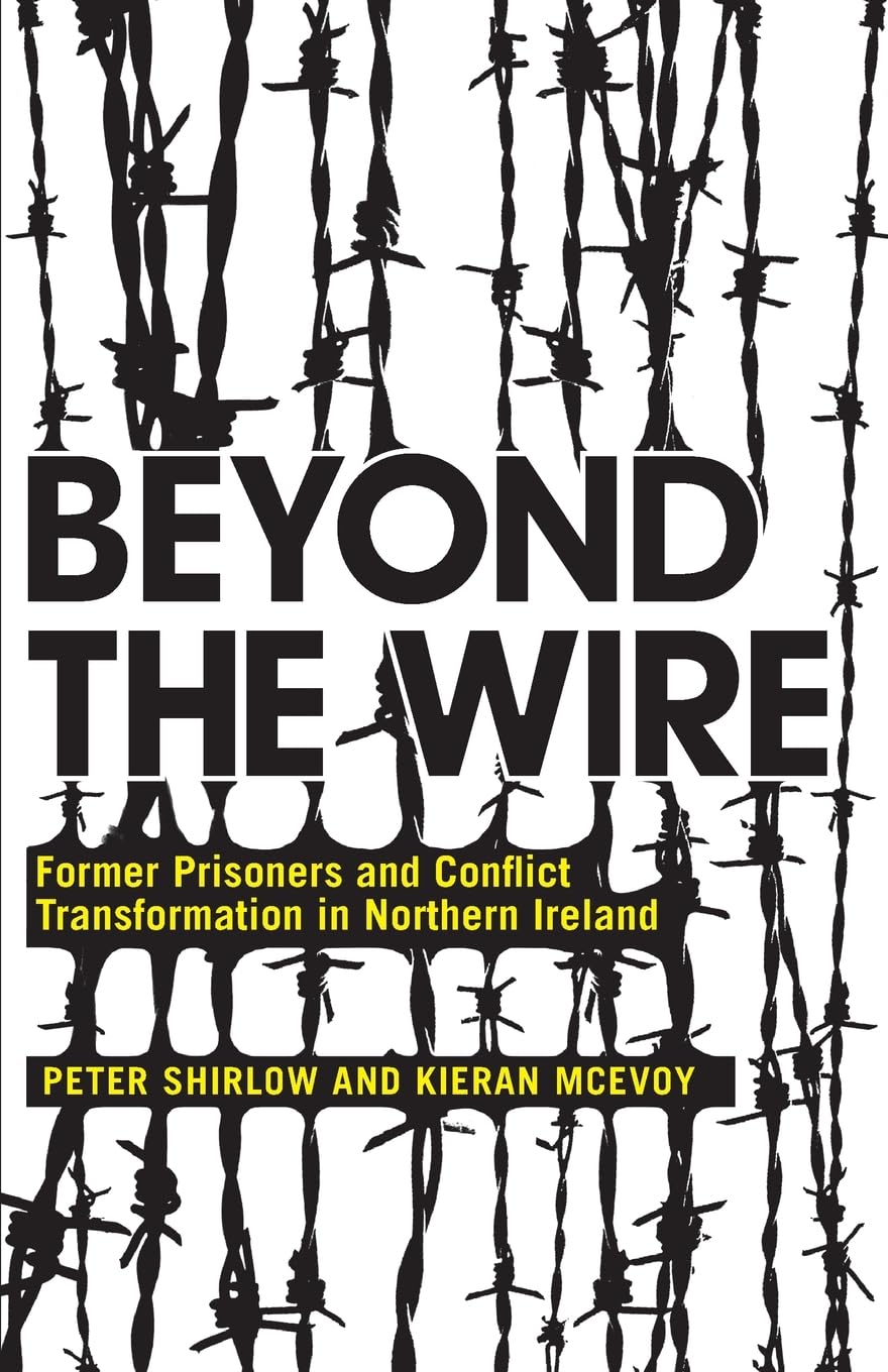 Beyond the Wire: Former Prisoners and Conflict Transformation in Northern Ireland
