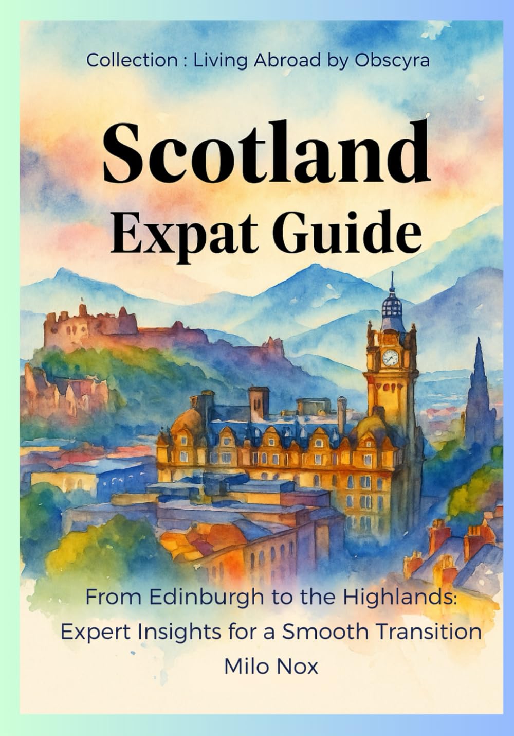 Scotland Expat Guide: From Edinburgh to the Highlands: Expert Insights for a Smooth Transition: 53 (Living Abroad by Obscyra)