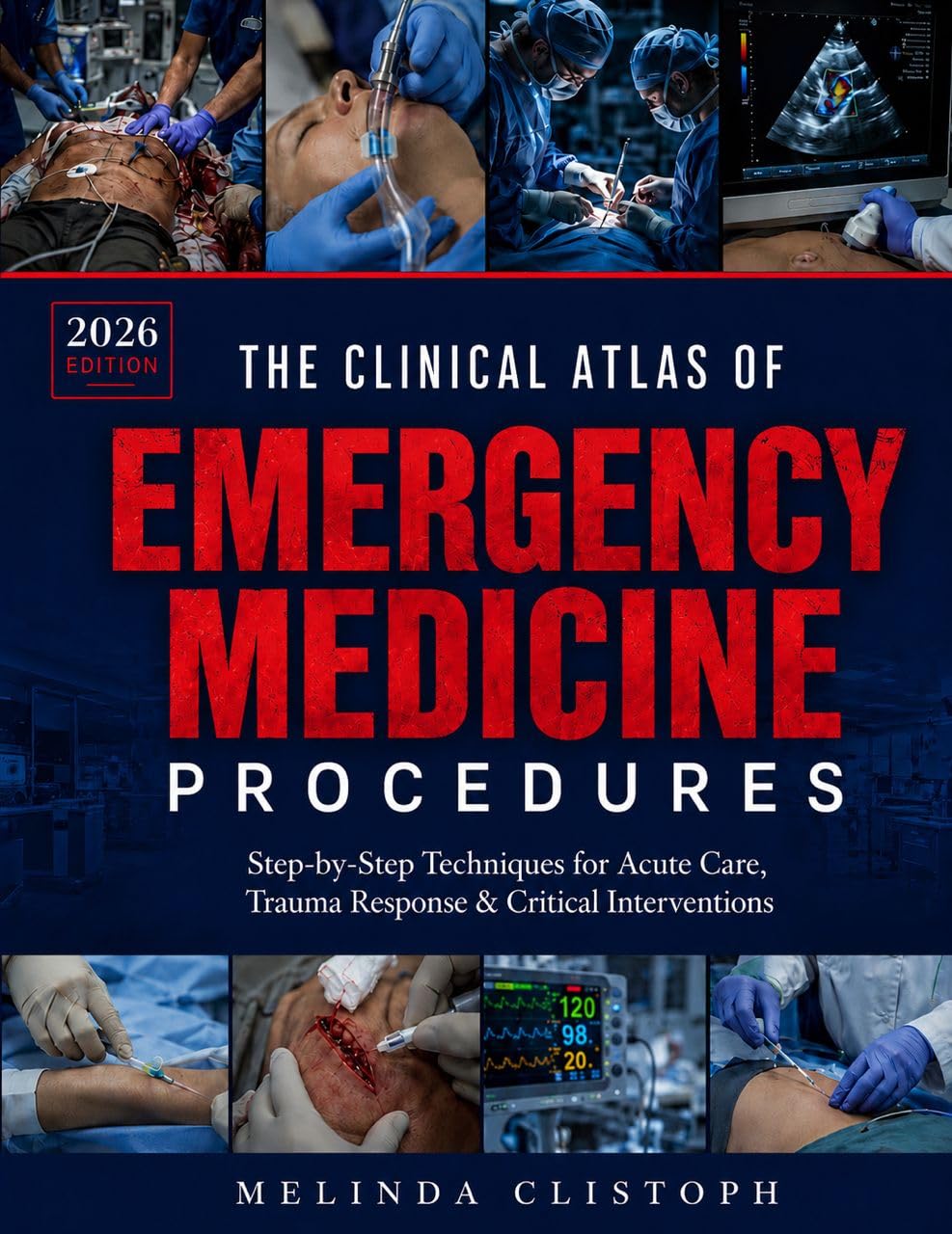 THE CLINICAL ATLAS OF EMERGENCY MEDICINE PROCEDURES: Step-by-Step Techniques for Acute Care, Trauma Response & Critical Interventions (English Edition)