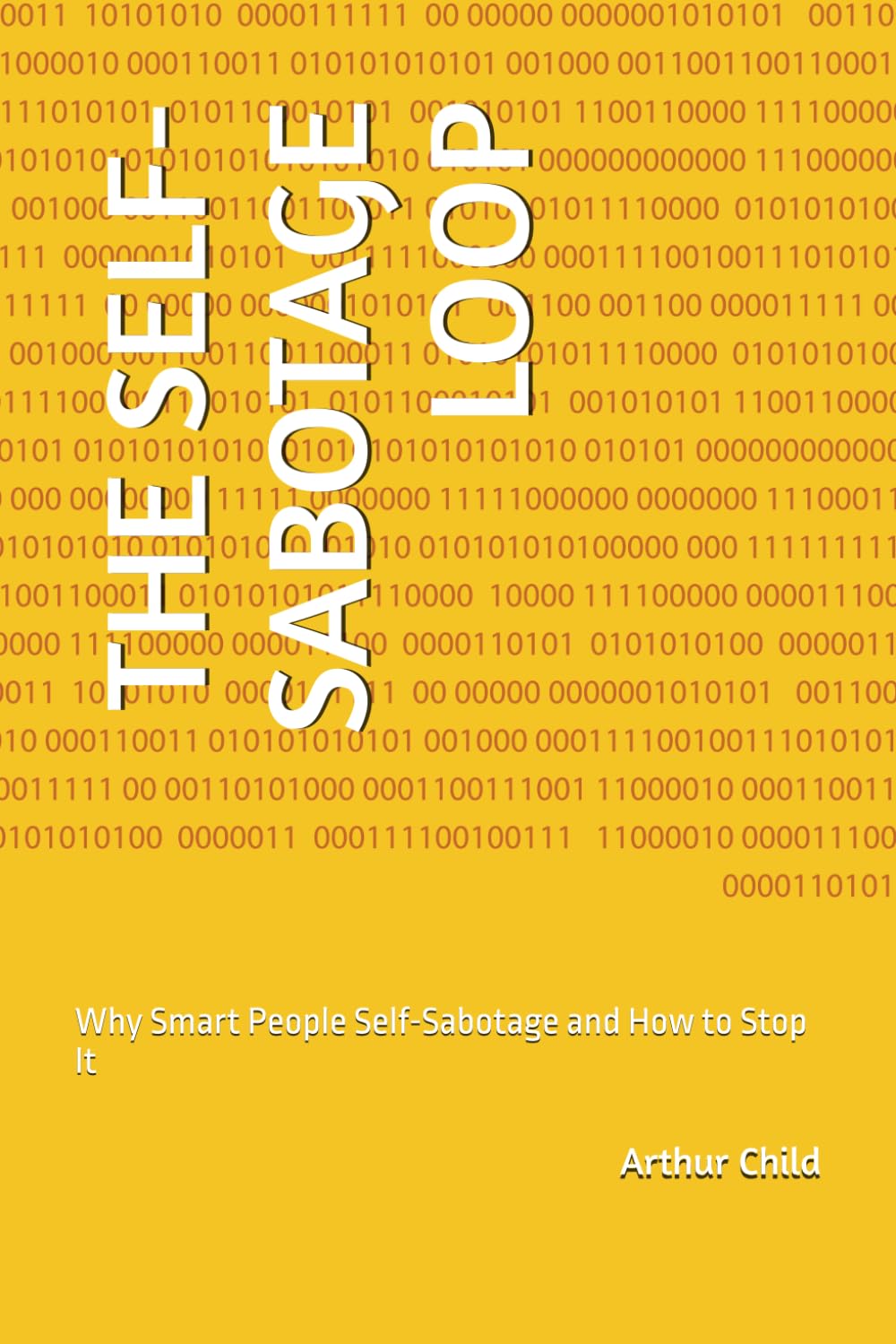 THE SELF-SABOTAGE LOOP: Why Smart People Self-Sabotage and How to Stop It