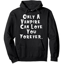 Only A Vampire Can Love You Forever - Dracula Shirt Pullover Hoodie