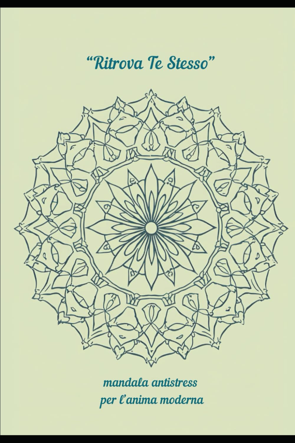 ritrova te stesso: mandala antistress per l'anima moderna (mandala per la vita)