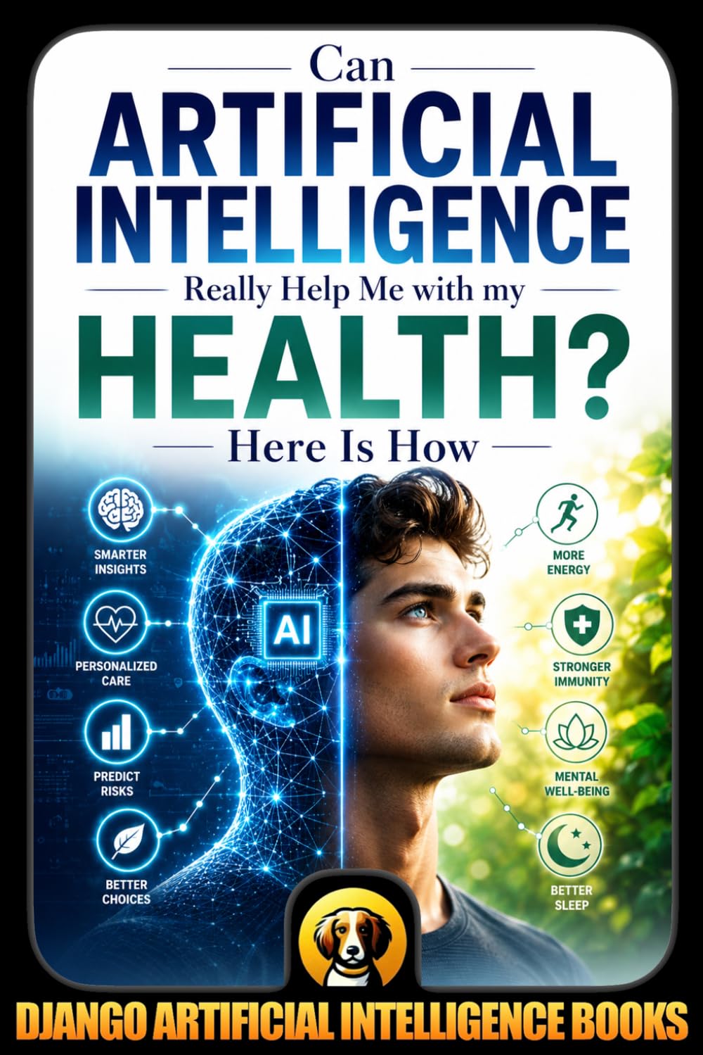 Can Artificial Intelligence Really Help Me with my Health? Here Is How: 1 (AI and Health)