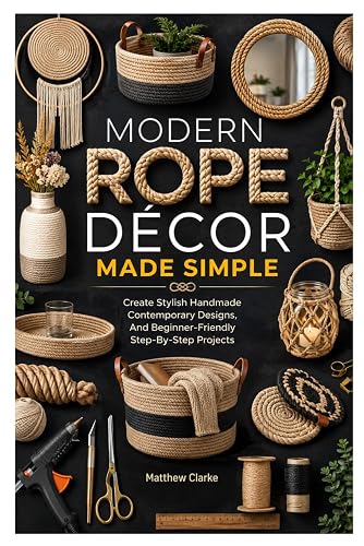 MODERN ROPE DÉCOR MADE SIMPLE: Create Stylish Handmade Contemporary Designs,