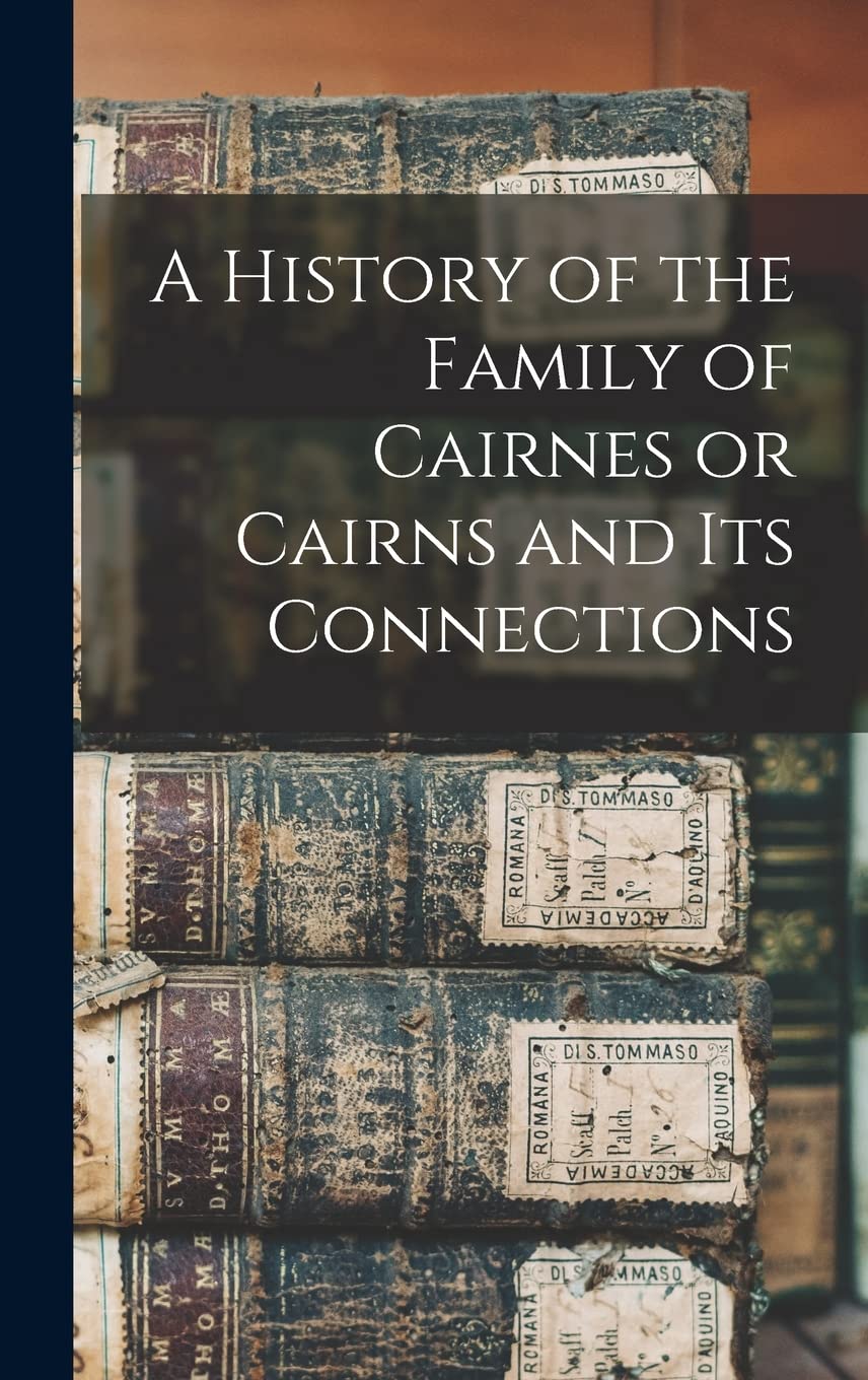 A History of the Family of Cairnes or Cairns and its Connections