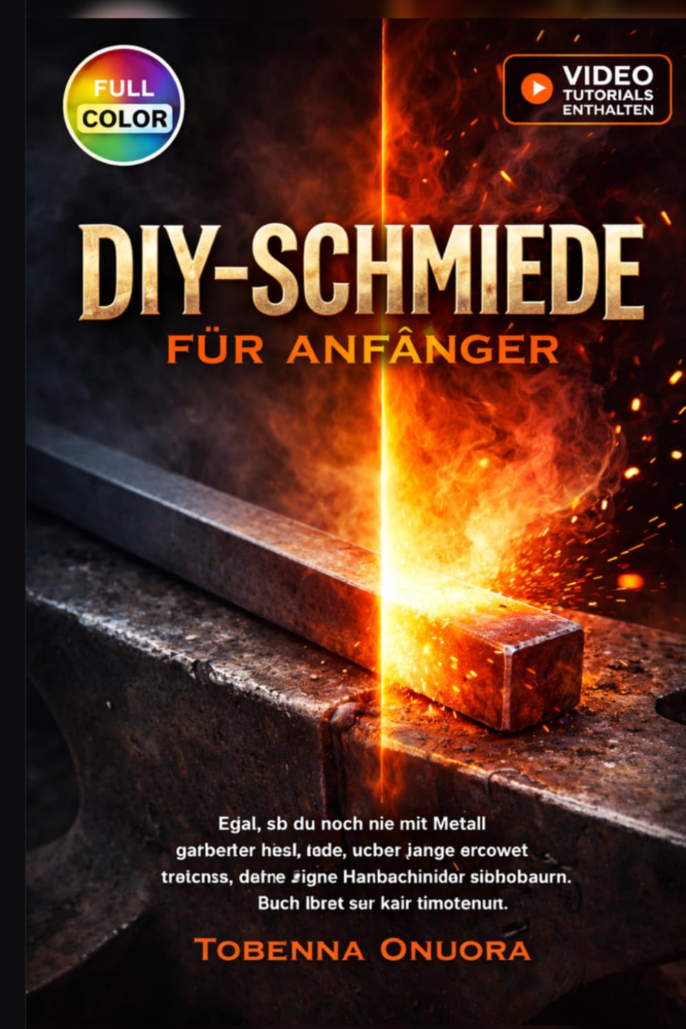 DIY-SCHMIEDE FÜR ANFÄNGER: Eine schrittweise, projektorientierte Anleitung zur Herstellung funktionaler und dekorativer Metallarbeiten