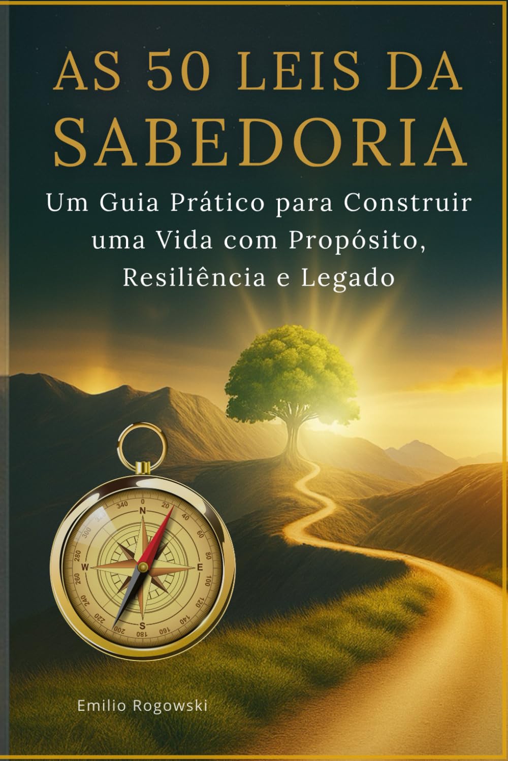 AS 50 LEIS DA SABEDORIA: Um Guia Prático para Construir uma Vida com Propósito, Resiliência e Legado