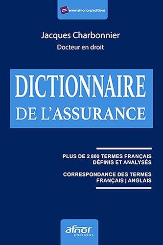 Le dictionnaire de l'assurance: Plus de 2800 termes français définis et analysés. Correspondance des termes français /anglais.